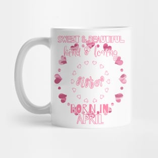 Sweet, Beautiful, Kind Loving Sister Born in April Mug